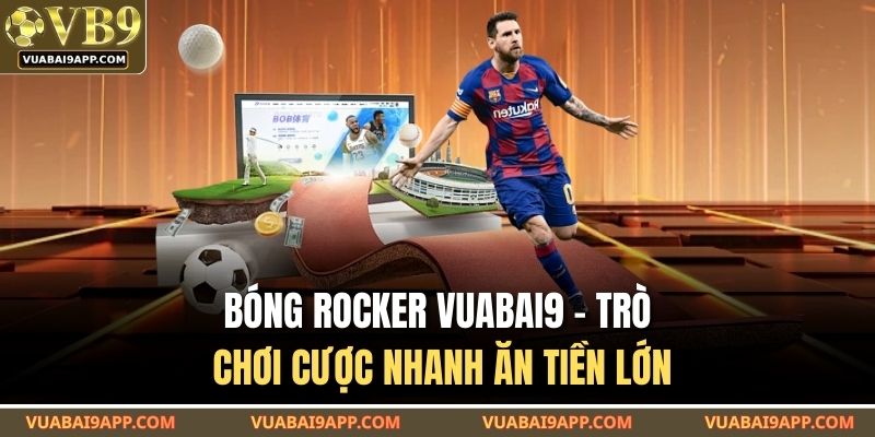 Bóng Rocker VUABAI9 - Trò Chơi Cược Nhanh Ăn Tiền Lớn 1 Bóng Rocker