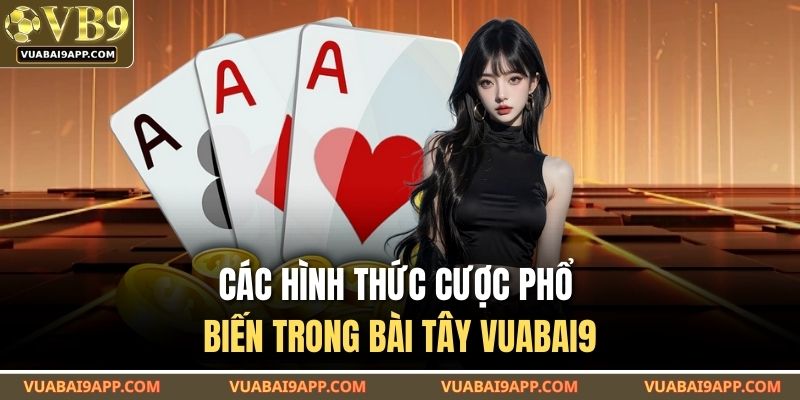 Các hình thức cược phổ biến trong bài tây VUABAI9