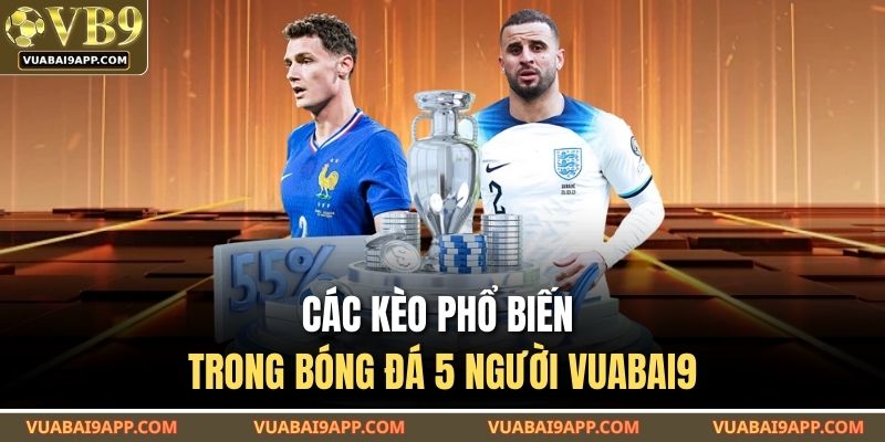 Bóng Đá 5 Người VUABAI9 – Trò Chơi Đỉnh Cao Cho Fan Tốc Độ 4 Các kèo phổ biến trong bóng đá 5 người VUABAI9