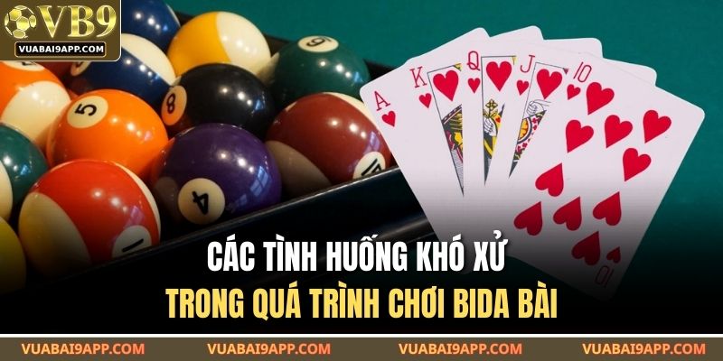 Cách Chơi Bida Bài – Lối Chơi Hiệu Quả Tại VUABAI9 3 Các tình huống khó xử trong quá trình chơi bida bài