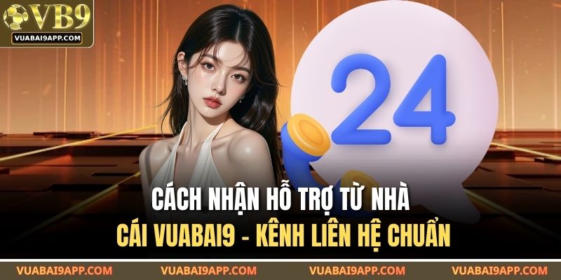 Cách Nhận Hỗ Trợ Từ Nhà Cái VUABAI9 – Kênh Liên Hệ Chuẩn 1 Cách Nhận Hỗ Trợ Từ Nhà Cái