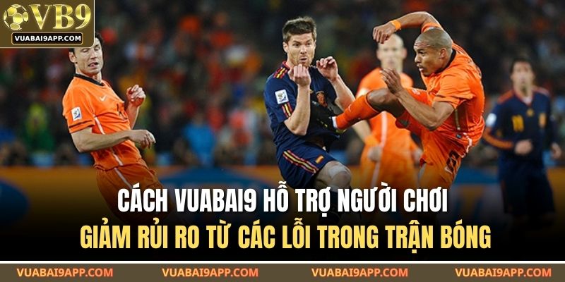 Cách VUABAI9 hỗ trợ người chơi giảm rủi ro từ các lỗi trong trận bóng