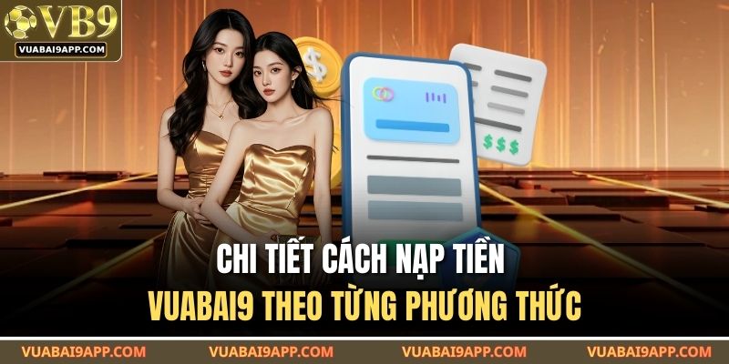 Nạp Tiền VUABAI9 – Hệ Thống Xử Lý 24/7 Và Hỗ Trợ Linh Hoạt 3 Chi tiết cách nạp tiền VUABAI9 theo từng phương thức