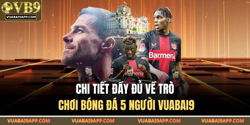 Bóng Đá 5 Người VUABAI9 – Trò Chơi Đỉnh Cao Cho Fan Tốc Độ 2 Chi tiết đầy đủ về trò chơi bóng đá 5 người VUABAI9