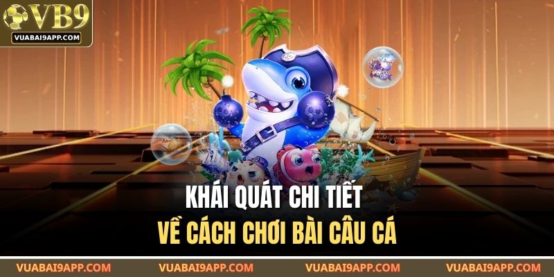 Khái quát chi tiết về cách chơi bài câu cá