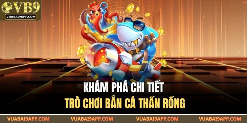 Khám phá chi tiết trò chơi bắn cá thần rồng