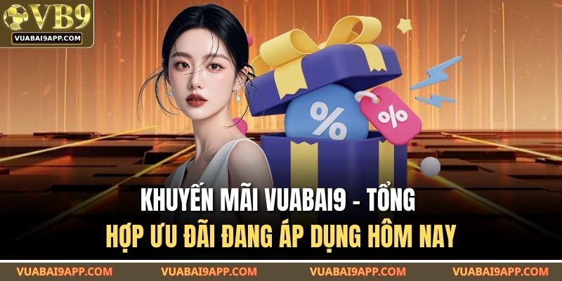 Khuyến Mãi VUABAI9 – Tổng Hợp Ưu Đãi Đang Áp Dụng Hôm Nay 1 Khuyến Mãi VUABAI9