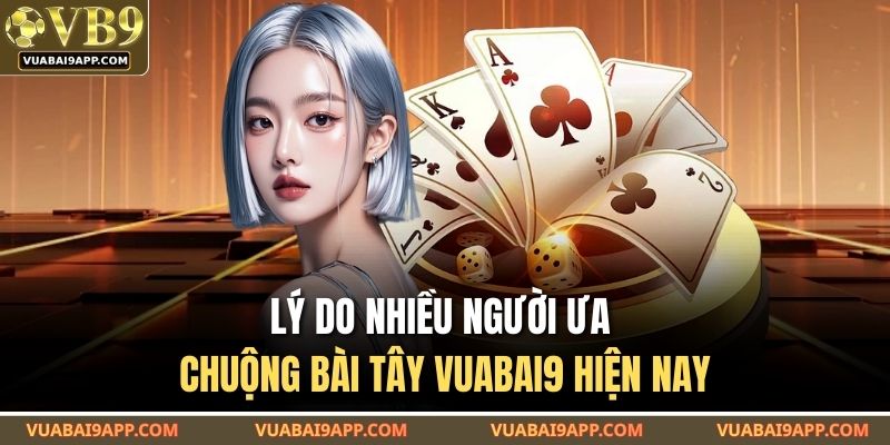 Lý do nhiều người ưa chuộng bài tây VUABAI9 hiện nay