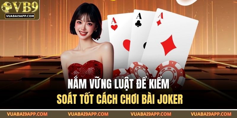 Nắm vững luật để kiểm soát tốt cách chơi bài Joker