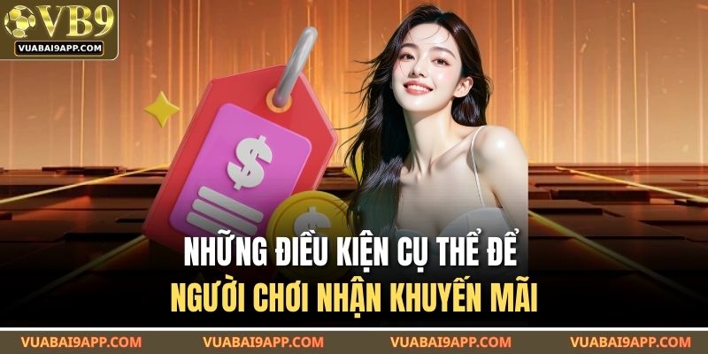 Khuyến Mãi VUABAI9 – Tổng Hợp Ưu Đãi Đang Áp Dụng Hôm Nay 3 Những điều kiện cụ thể để người chơi nhận khuyến mãi