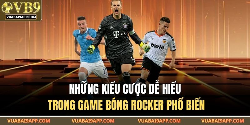 Bóng Rocker VUABAI9 - Trò Chơi Cược Nhanh Ăn Tiền Lớn 4 Những kiểu cược dễ hiểu trong game bóng rocker phổ biến