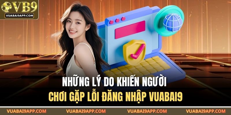 Đăng Nhập VUABAI9 – Mẹo Hay Giúp Cược Không Bị Gián Đoạn 3 Những lý do khiến người chơi gặp lỗi đăng nhập VUABAI9