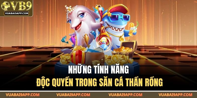 Những tính năng độc quyền trong săn cá thần rồng