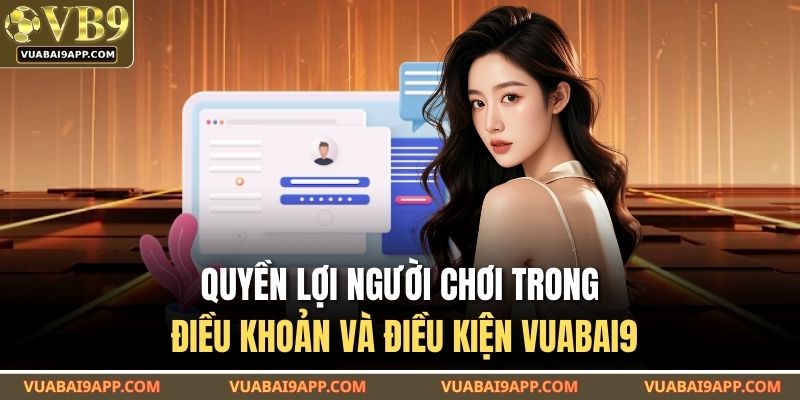 Quyền lợi người chơi trong điều khoản và điều kiện VUABAI9