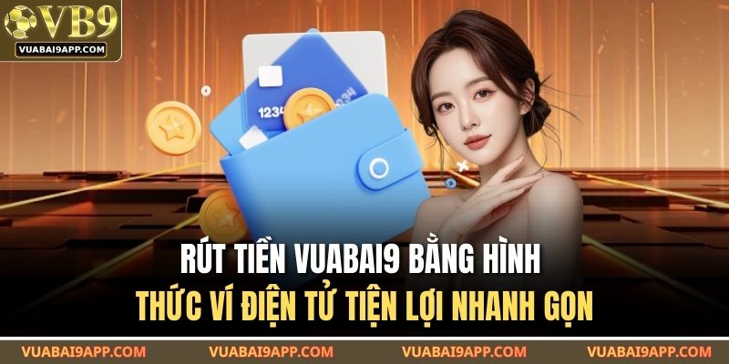 Rút tiền VUABAI9 bằng hình thức ví điện tử tiện lợi nhanh gọn