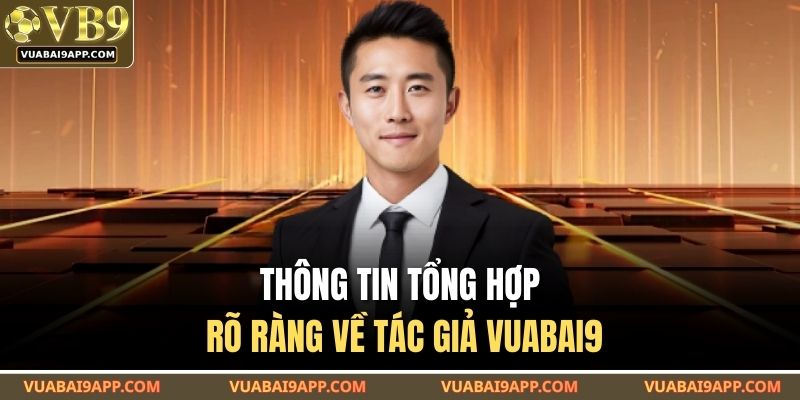 Thông tin tổng hợp rõ ràng về tác giả VUABAI9