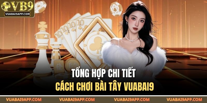 Tổng hợp chi tiết cách chơi bài tây VUABAI9