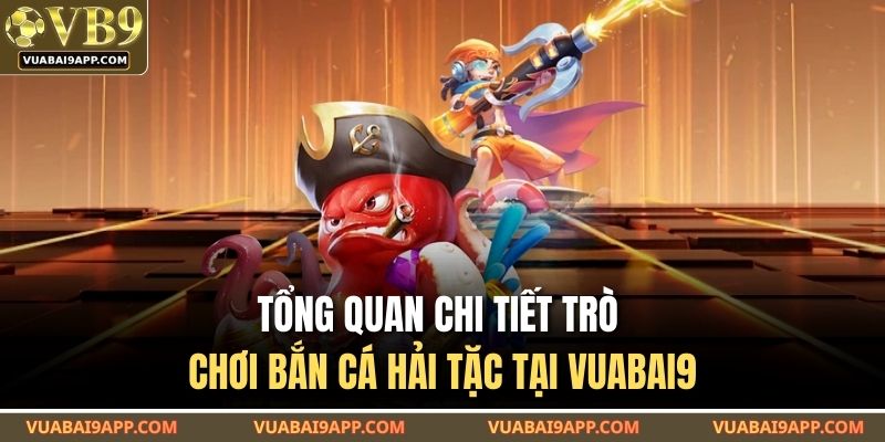 Bắn Cá Hải Tặc - Trò Chơi Cá Cược Hấp Dẫn Nhất Tại VUABAI9 2 Tổng quan chi tiết trò chơi bắn cá Hải Tặc tại VUABAI9