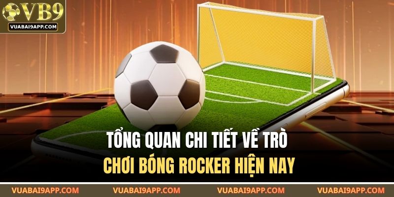 Bóng Rocker VUABAI9 - Trò Chơi Cược Nhanh Ăn Tiền Lớn 2 Tổng quan chi tiết về trò chơi bóng rocker hiện nay