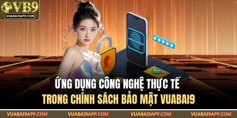 Chính Sách Bảo Mật VUABAI9 2 Ứng dụng công nghệ thực tế trong chính sách bảo mật VUABAI9